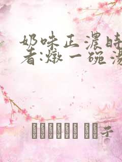 奶味正浓时 作者:炖一碗汤