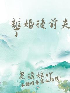 离婚后前夫更猛了