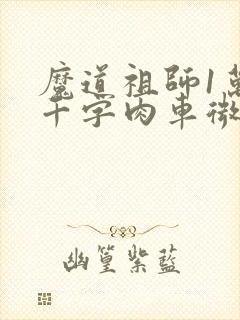 魔道祖师1万8千字肉车微博