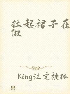 拉起裙子在厨房做