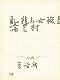 乱亲h女秽乱常伦农村