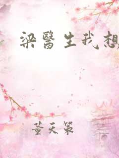 梁医生我想要了