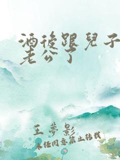 酒后跟儿子当成老公了