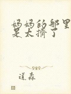 妈妈的那里实在是太挤了