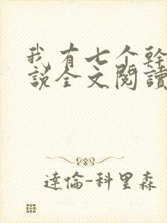 我有七个干妈小说全文阅读