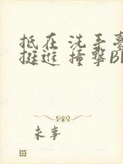 抵在 洗手台 挺进 撞击BL