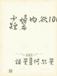 少妇肉欲100短篇