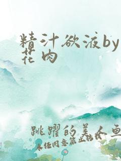 精汁欲液by五花肉