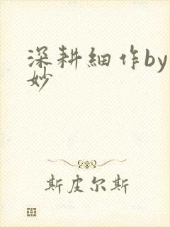 深耕细作by妙妙