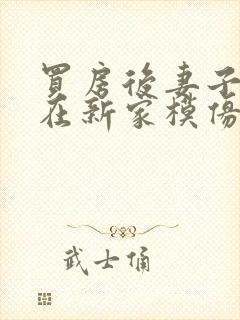 买房后妻子激动在新家模仿烧菜