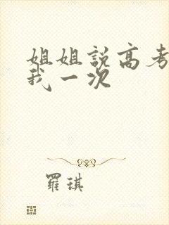 姐姐说高考前给我一次