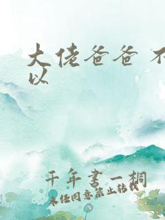 大佬爸爸 不可以