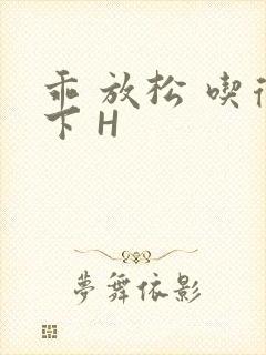 乖 放松 吃得下 H