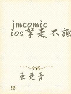 jmcomicios拿走不谢