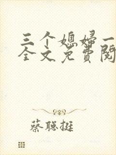 三个媳妇一锅烩全文免费阅读