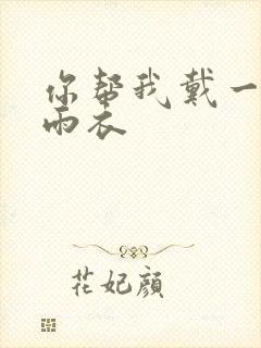 你帮我戴一下小雨衣