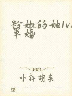 粉嫩的她1v1军婚