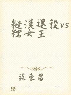 糙汉退役vs软糯女主