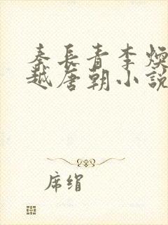 秦长青李焕儿穿越唐朝小说笔趣阁