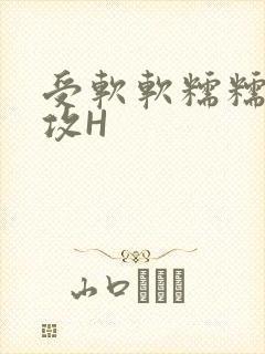 受软软糯糯依赖攻H