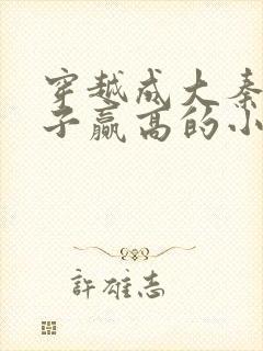 穿越成大秦三公子赢高的小说