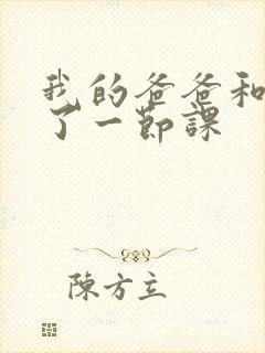 我的爸爸和我C了一节课