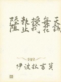 陆教授每天都在阻止我花钱咕咚叽