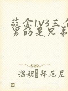 苏念1V3三个男的是兄弟