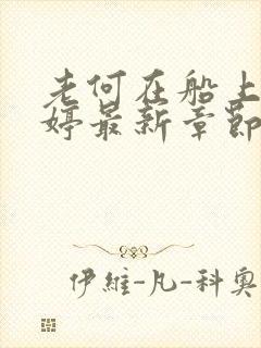 老何在船上弄雨婷最新章节