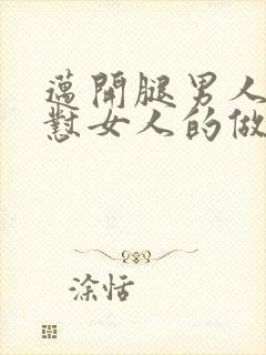 迈开腿男人往里怼女人的做法