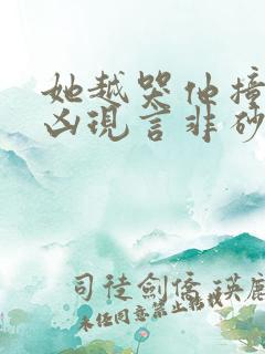 她越哭他撞得越凶现言非砂