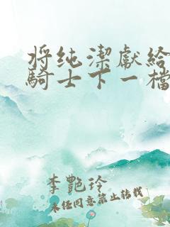 将纯洁献给沧涟骑士下一档万圣街