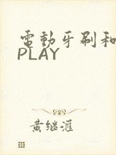 电动牙刷和花洒PLAY