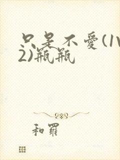 只是不爱(1V2)瓶瓶