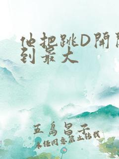 他把跳D开关开到最大