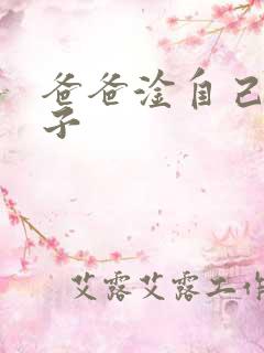 爸爸淦自己的儿子