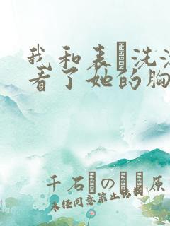 我和表妺洗澡我看了她的胸