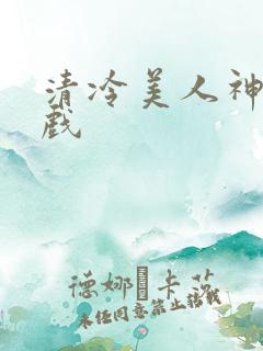 清冷美人神奇游戏