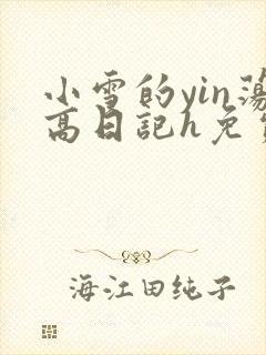 小雪的yin荡高日记h免费