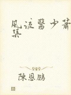 风流医少萧轩全集