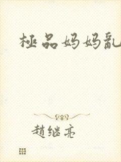极品妈妈乱小说