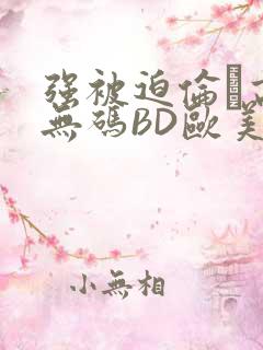 强被迫伦姧高潮无码BD欧美视频