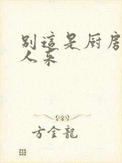 别这是厨房会有人来