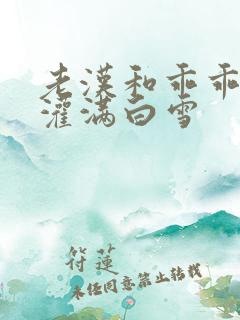 老汉和乖乖女h灌满白雪