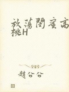 放荡闺蜜高H苏桃H