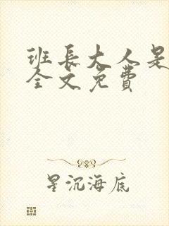 班长大人是S货全文免费