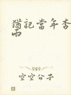 犹记当年杏花微雨