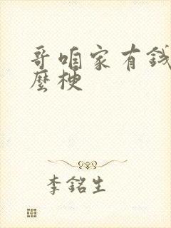 哥咱家有钱了什么梗