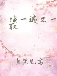 他一遍又一遍索取