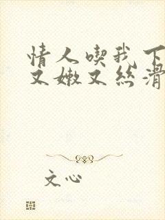 情人吃我下面说又嫩又丝滑